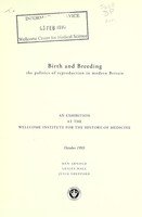 view Birth and breeding : the politics of reproduction in modern Britain an exhibition at the Wellcome Institute for the History of Medicine, October 1993 / Ken Arnold, Lesley Hall, Julia Sheppard.