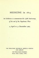 view Medicine in 1815 : an exhibition to commemorate the 150th anniversary of the end of the Napoleonic wars, 15 April to 31 December, 1965.