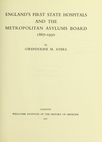 view England's first state hospitals and the Metropolitan Asylums Board, 1867-1930 / by Gwendoline M. Ayers.