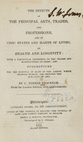 view The effects of the principal arts, trades, and professions, and of civic states and habits of living, on health and longevity : with a particular reference to the trades and manufactures of Leeds; and suggestions for the removal of many of the agents, which produce disease, and shorten the duration of life / By C. Turner Thackrah.