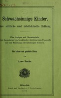 view Schwachsinnige Kinder, ihre sittliche und intellektuelle Rettung : eine Analyse und Charakteristik, nebst theoretischer und praktischer Anleitung zum Unterricht und zur Erziehung schwachsinniger Naturen / von Arno Fuchs.