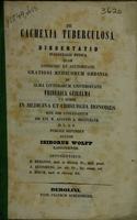 view De cachexia tuberculosa : dissertatio inauguralis medica ... in alma litterarum Universitate Friderica Guilelma ut summi in medicina et chirurgia honores rite sibi concedantur die XVI. m. Augusti a. MDCCCXLVII publice defendet / auctor Isidorus Wolff.