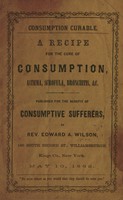 view Consumption curable : a recipi for the cure of consumption, asthma, scrofula, bronchitis, &c.