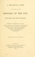 view A practical guide to the study of the diseases of the eye : their medical and surgical treatment / by Henry W. Williams.