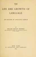 view The life and growth of language : an outline of linguistic science / By William Dwight Whitney.