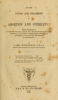 view On the causes and treatment of abortion and sterility : being the result of an extended practical inquiry into the physiological and morbid conditions of the uterus, with reference especially to leucorrhoeal affections and the diseases of menstruation / by James Whitehead.