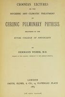 view Croonian lectures on the hygienic and climatic treatment of chronic pulmonary phthisis / delivered at the Royal College of Physicians by Hermann Weber.