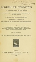 view Sanatoria for consumptives in various parts of the world (France, Germany, Norway, Russia, Switzerland, the United States and the British Possessions) : a critical and detailed description together with an exposition of the open-air or hygienic treatment of phthisis / by F. Rufenacht Walters ; with an introduction by Sir Richard Douglas Powell.