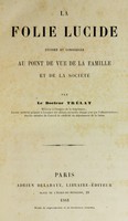 view La folie lucide : étudiée et considérée au point de vue de la famille et de la sociéte / par le Docteur Trélat.