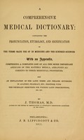 view A comprehensive medical dictionary : With an appendix, comprising a complete list of all the more important articles of the materia medica ... with the necessary directions for writing Latin prescriptions, etc., etc. / By J. Thomas.