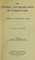 view The control and eradication of tuberculosis : a series of international studies by many authors / ed. by Halliday G. Sutherland.