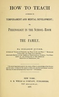 view How to teach according to temperament and mental development or : Phrenology in the school-room and the family / by Nelson Sizer.