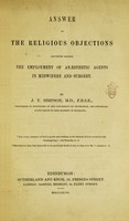 view Answer to the religious objections advanced against the employment of anaesthetic agents in midwifery and surgery / By J.Y. Simpson.