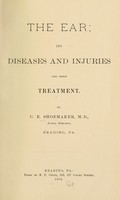 view The ear : its diseases and injuries and their treatment / By C. E. Shoemaker.