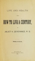 view Life and health, or how to live a century / by Juliet H. Severance.