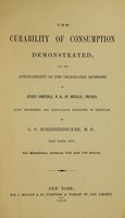 view The curability of consumption demonstrated : and the applicability of the celebrated remedies of Julius Lobethal, M.D., of Breslau, Prussia, fully established, and particularly elucidated to physicians / by C. C. Schieferdecker, M.D.