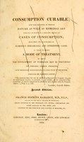 view Consumption curable, and the manner in which nature : operates in effecting a healing process ... to which is added, a mode of treatment, by which the development of tubercles may be prevented.