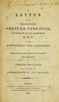 view A Letter to the Right Honourable Spencer Perceval : on the expediency and propriety of regulating by Parliamentary authority the practice of variolous inoculation, with a view to the extermination of the small-pox.