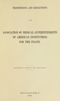 view Propositions and resolutions / of the Association of Medical Superintendents of American Institutions for the Insane ; published by order of the Association.