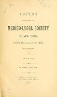 view Papers read before the Medico-legal Society of New York, from its organization : Third series.  1875-1878 / Printed by a committee of the Medico-legal Society.