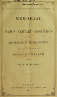 view Memorial of the Boston Sanitary Association to the Legislature of Massachusetts : asking for the establishment of a Board of Health and of Vital Statistics.