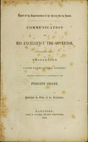 view Communication to His Excellency the Governor : in accordance with a resolution passed by the General Assembly soliciting information in reference to the indigent insane / report of the Superintendent of the Retreat for the Insane.