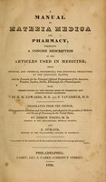 view A manual of materia medica and pharmacy : comprising a concise description of the articles used in medicine; their physical and chemical properties; the botanical characters of the medicinal plants ... with observations on the proper mode of combining and administering remedies / by H. M. Edwards and P. Vavasseur ; translated from the French, with numerous additions and corrections, and adapted to the practice of medicine and art of pharmacy in the United States, by Joseph Togno and E. Durand.