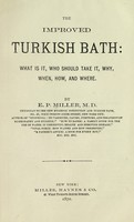 view The improved Turkish bath : what it is, who should take it, why, when, how, and where / by E. P. Miller, M.D.