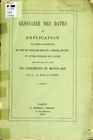 view Glossaire des dates; ou, Explication par ordre alphabétique des noms peu connus des jours de la semaine : des mois et autres époques de l'année employés dans les dates des documents du moyen-âge.