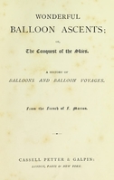 view Wonderful balloon ascents, or, the conquest of the skies ; a history of balloons and balloon voyages / from the French of F. Marion.