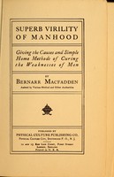 view Superb virility of manhood : giving the causes and simple home methods of curing the weaknesses of men / by Bernarr Macfadden.