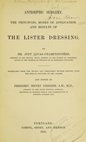 view Antiseptic surgery; the principles, modes of application, and results of the Lister dressing / Tr. from the 2d and completely rev. ed. with the special sanction of the author, and ed. by Frederic Henry Gerrish.