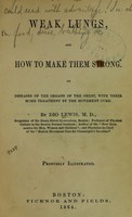 view Weak lungs, and how to make them strong, or Diseases of the organs of the chest : with their home treatment by the movement cure / By Dio Lewis.