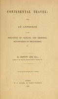 view Continental travel / with an appendix on the influence of climate, the remedial advantages of traveling, &c. By Edwin Lee.