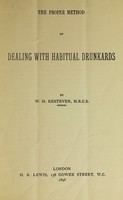 view The proper method of dealing with habitual drunkards / by W. H. Kesteven.