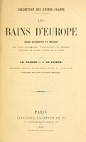 view Les bains d'Europe : guide descriptif et médical des eaux d'Allemagne, d'Angleterre, de Belgique, d'Espagne, de France, d'Italie et de Suisse / par Ad. Joanne et A. Le Pileur.