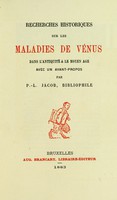 view Recherches historiques sur les maladies de Vénus dans l'antiquité & le moyen âge : avec un avant-propos / par P. L. Jacob, bibliophile [pseud.].