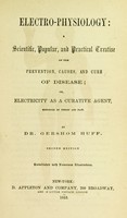 view Electro-physiology : scientific, popular, and practical treatise on the prevention, causes, and cure of disease; or, electricity as a currative agent, supported by theory and fact / Gershom Huff.