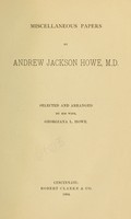 view Miscellaneous papers by Andrew Jackson Howe, M.D / selected and arranged by his wife, Georgiana L. Howe.