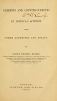 view Currents and counter-currents in medical science : With other addresses and essays / By Oliver Wendell Holmes.