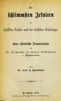 view Die schlimmsten Jesuiten des deutschen Reiches und des deutschen Reichstages : eine öffentliche Denunciation an Se. Durchlaucht den Fürsten Reichskanzler v. Bismarck / von Dr. med. H. Hennemann.