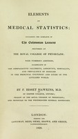 view Elements of medical statistics : containing the substance of the Gulstonian lectures delivered at the Royal college of physicians: with numerous additions, illustrative of the comparative salubrity, longevity, mortality, and prevalence of diseases in the principal countries and cities of the civilized world / By F. Bisset Hawkins.