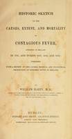 view Historic sketch of the causes, extent, and mortality of contagious fever epidemic in Ireland in 1741 : and during 1817, 1818, and 1819 ; together with a review of the causes, medical and statistical, productive of epidemic fever in Ireland / by William Harty.