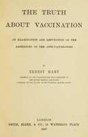 view The truth about vaccination : an examination and refutation of the assertions of the anti-vaccinators.