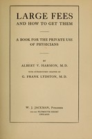 view Large fees and how to get them : a book for the private use of physicians / by Albert V. Harmon ; with introductory chapter by G. Frank Lydston.