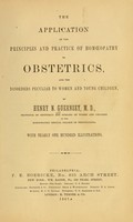 view The application of the principles and practice of homoeopathy to obstetrics, and the disorders peculiar to women and young children / by Henry N. Guernsey.