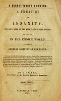 view A secret worth knowing: a treatise on insanity, the only work of the kind in the United States; or, perhaps in the known world: founded on general observation and truth / by G. Grimes.