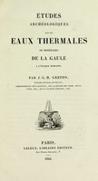 view Etudes archéologiques sur les eaux thermales ou minérales de la Gaule à l'époque romaine / par J. G. H. Greppo.