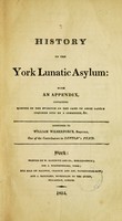 view A history of the York Lunatic Asylum : with an appendix, containing minutes of the evidence on the cases of abuse lately inquired into by a committee, &c. ; addressed to William Wilberforce.