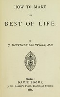 view How to make the best of life / by J. Mortimer Granville.